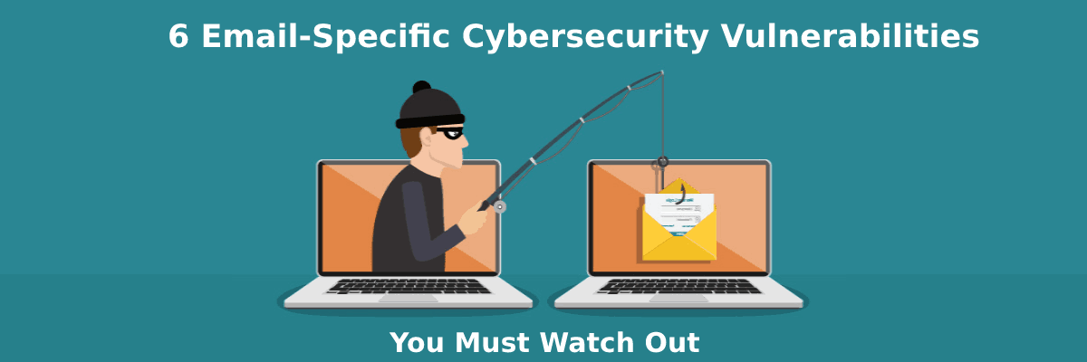 6 email specific cyber security vulnerabilities you must watch out
